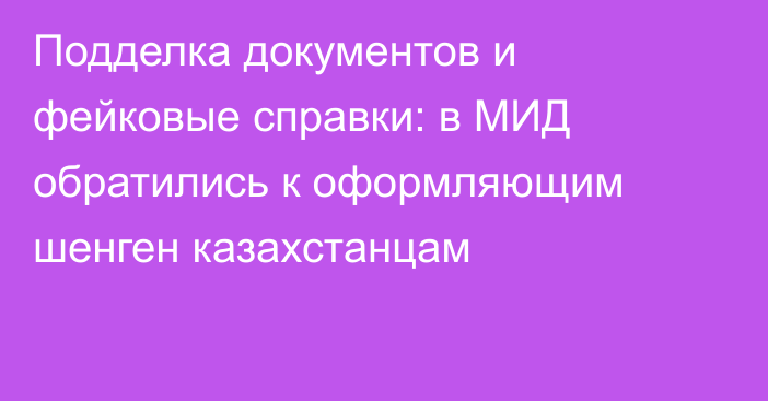 Подделка документов и фейковые справки: в МИД обратились к оформляющим шенген казахстанцам