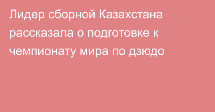 Лидер сборной Казахстана рассказала о подготовке к чемпионату мира по дзюдо