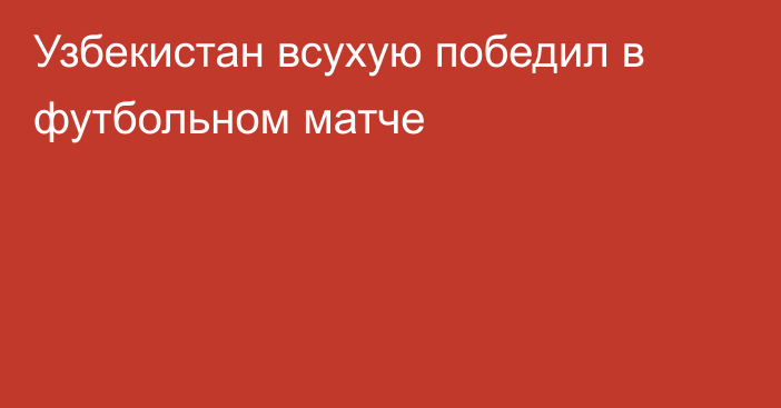 Узбекистан всухую победил в футбольном матче