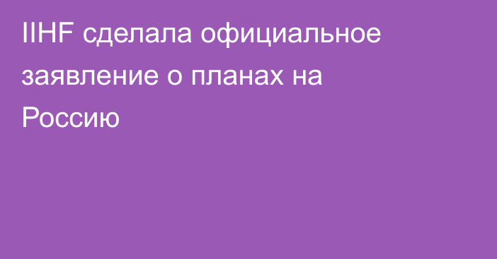 IIHF сделала официальное заявление о планах на Россию