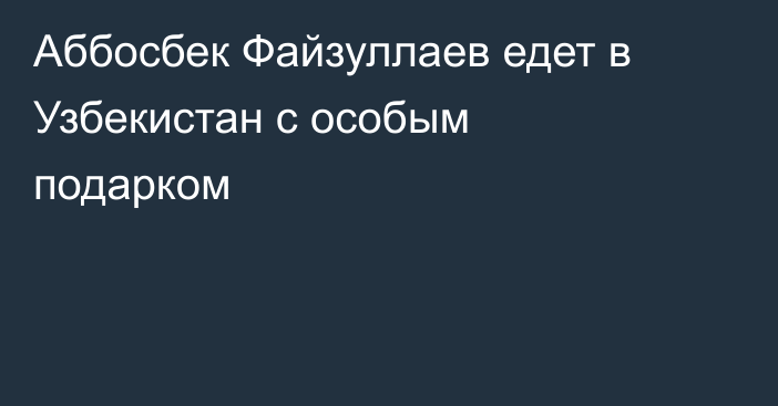 Аббосбек Файзуллаев едет в Узбекистан с особым подарком