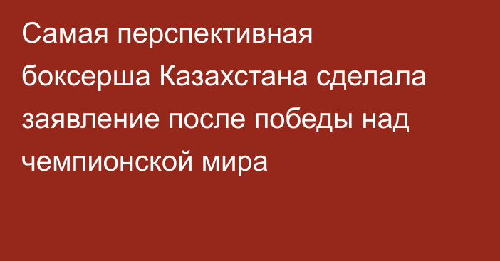 Самая перспективная боксерша Казахстана сделала заявление после победы над чемпионской мира
