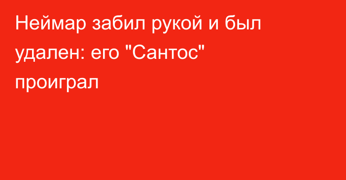 Неймар забил рукой и был удален: его 