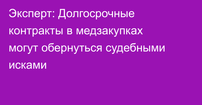 Эксперт: Долгосрочные контракты в медзакупках могут обернуться судебными исками