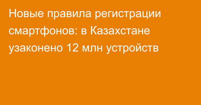 Новые правила регистрации смартфонов: в Казахстане узаконено 12 млн устройств