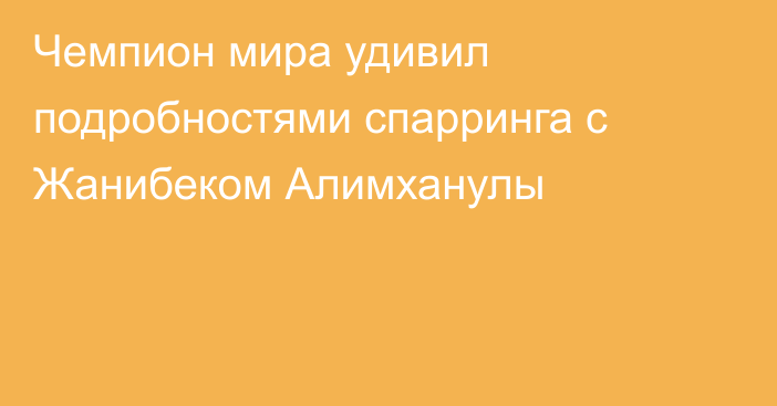 Чемпион мира удивил подробностями спарринга с Жанибеком Алимханулы
