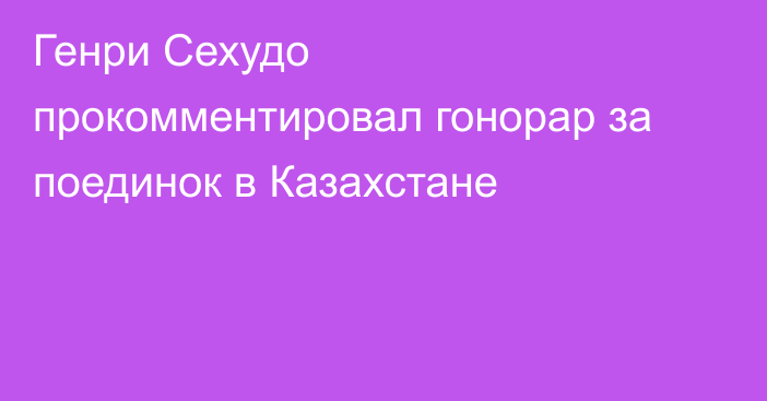 Генри Сехудо прокомментировал гонорар за поединок в Казахстане