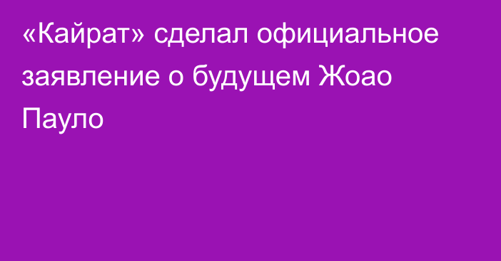 «Кайрат» сделал официальное заявление о будущем Жоао Пауло