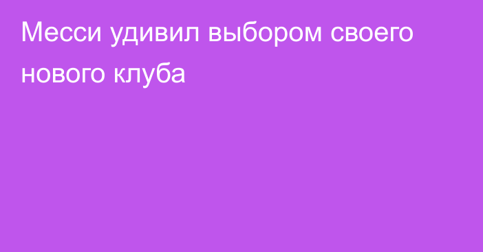 Месси удивил выбором своего нового клуба