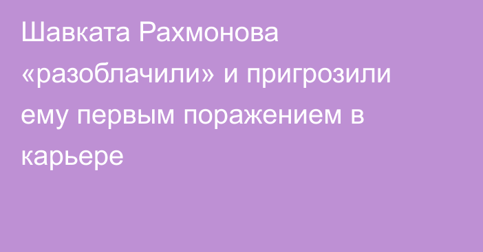 Шавката Рахмонова «разоблачили» и пригрозили ему первым поражением в карьере