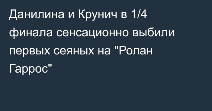 Данилина и Крунич в 1/4 финала сенсационно выбили первых сеяных на 