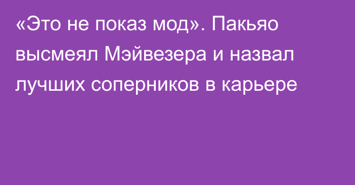 «Это не показ мод». Пакьяо высмеял Мэйвезера и назвал лучших соперников в карьере