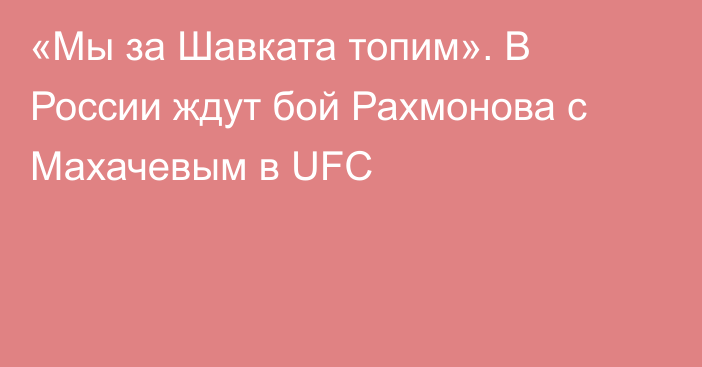 «Мы за Шавката топим». В России ждут бой Рахмонова с Махачевым в UFC