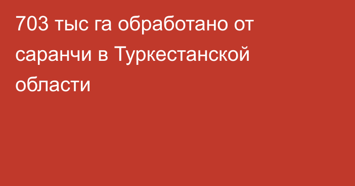 703 тыс га обработано от саранчи в Туркестанской области