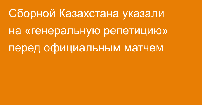 Сборной Казахстана указали на «генеральную репетицию» перед официальным матчем