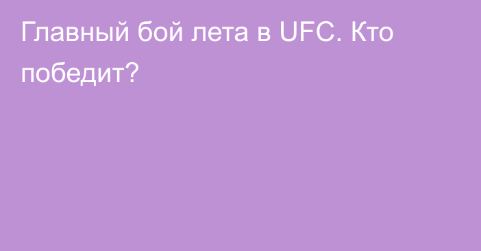Главный бой лета в UFC. Кто победит?