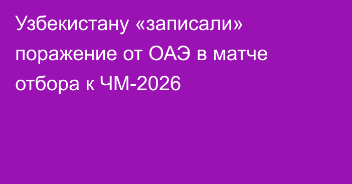 Узбекистану «записали» поражение от ОАЭ в матче отбора к ЧМ-2026