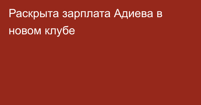 Раскрыта зарплата Адиева в новом клубе