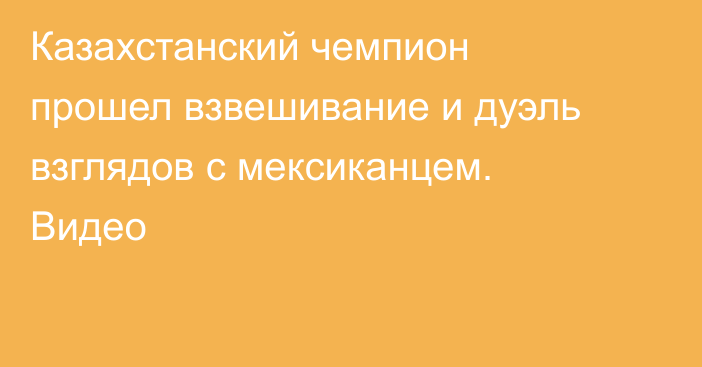 Казахстанский чемпион прошел взвешивание и дуэль взглядов с мексиканцем. Видео