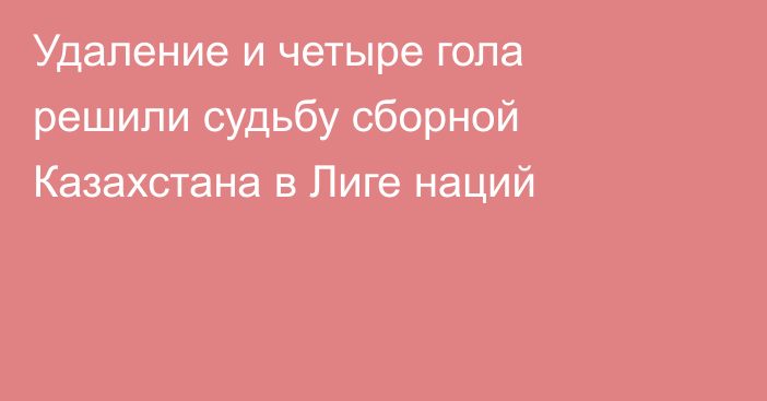 Удаление и четыре гола решили судьбу сборной Казахстана в Лиге наций