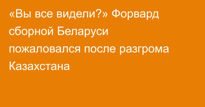 «Вы все видели?» Форвард сборной Беларуси пожаловался после разгрома Казахстана