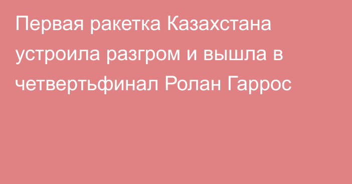 Первая ракетка Казахстана устроила разгром и вышла в четвертьфинал Ролан Гаррос