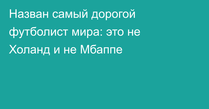 Назван самый дорогой футболист мира: это не Холанд и не Мбаппе