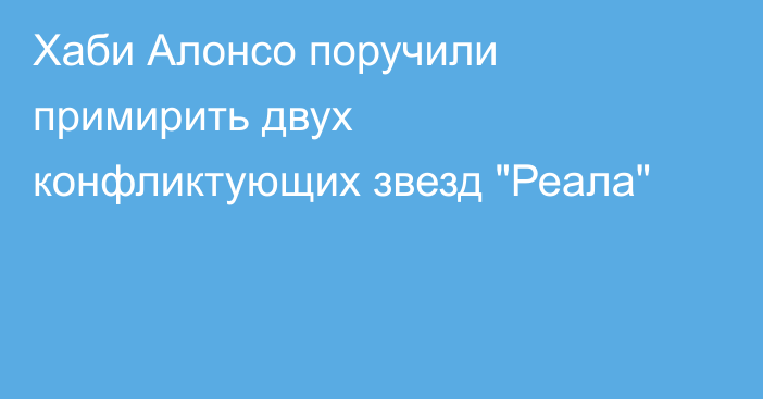 Хаби Алонсо поручили примирить двух конфликтующих звезд 