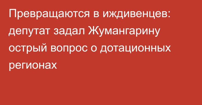 Превращаются в иждивенцев: депутат задал Жумангарину острый вопрос о дотационных регионах