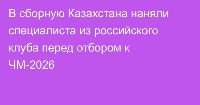 В сборную Казахстана наняли специалиста из российского клуба перед отбором к ЧМ-2026