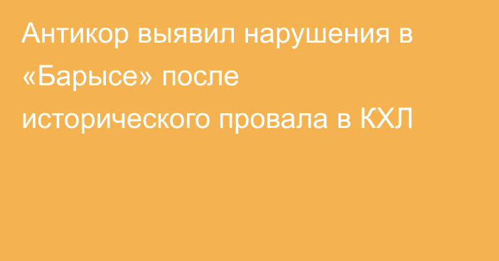 Антикор выявил нарушения в «Барысе» после исторического провала в КХЛ