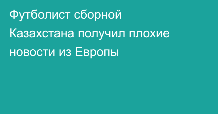 Футболист сборной Казахстана получил плохие новости из Европы