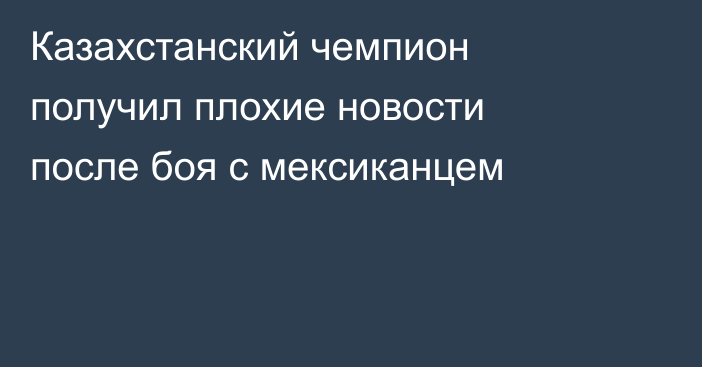 Казахстанский чемпион получил плохие новости после боя с мексиканцем