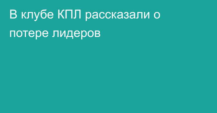 В клубе КПЛ рассказали о потере лидеров