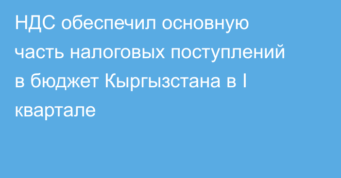 НДС обеспечил основную часть налоговых поступлений в бюджет Кыргызстана в I квартале