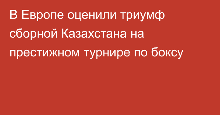 В Европе оценили триумф сборной Казахстана на престижном турнире по боксу
