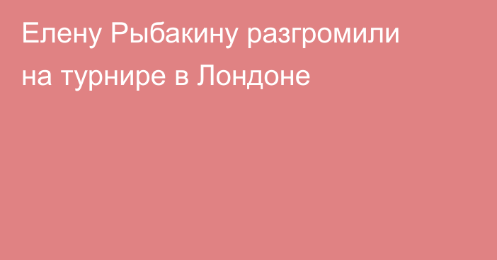 Елену Рыбакину разгромили на турнире в Лондоне