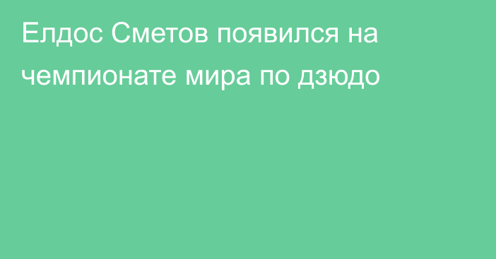 Елдос Сметов появился на чемпионате мира по дзюдо
