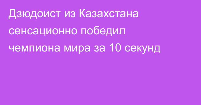 Дзюдоист из Казахстана сенсационно победил чемпиона мира за 10 секунд