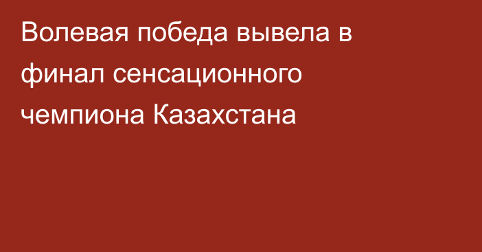Волевая победа вывела в финал сенсационного чемпиона Казахстана