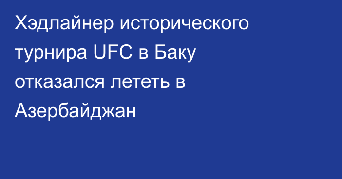 Хэдлайнер исторического турнира UFC в Баку отказался лететь в Азербайджан