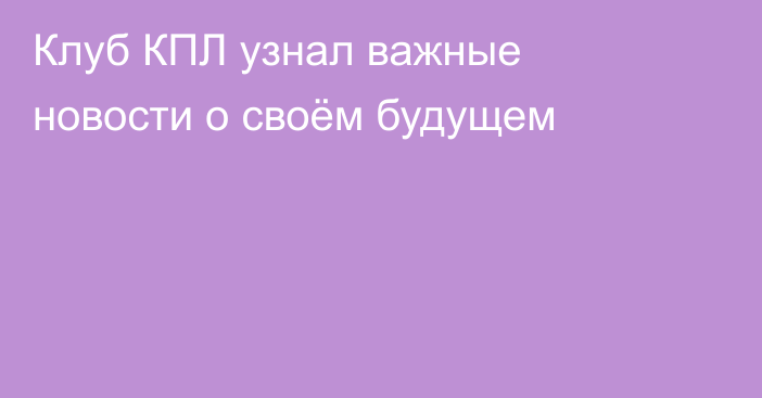 Клуб КПЛ узнал важные новости о своём будущем