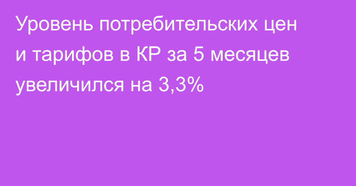 Уровень потребительских цен и тарифов в КР за 5 месяцев увеличился на 3,3%