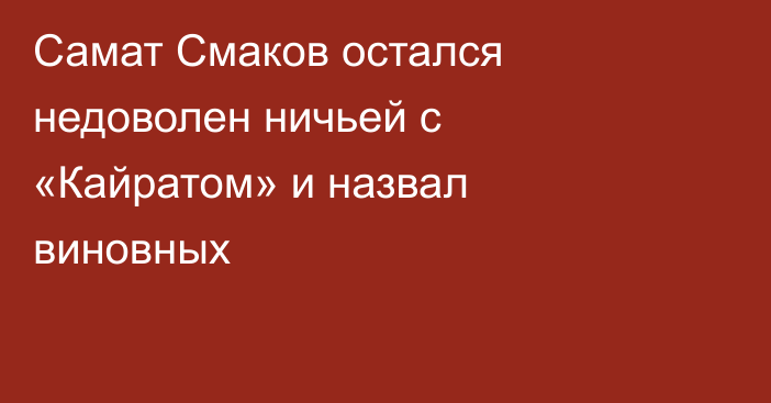 Самат Смаков остался недоволен ничьей с «Кайратом» и назвал виновных