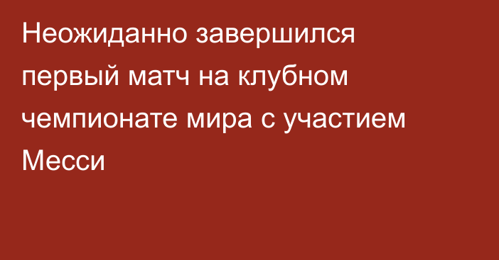 Неожиданно завершился первый матч на клубном чемпионате мира с участием Месси