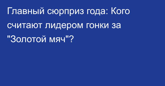 Главный сюрприз года: Кого считают лидером гонки за 