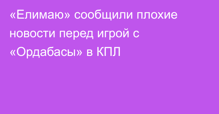 «Елимаю» сообщили плохие новости перед игрой с «Ордабасы» в КПЛ