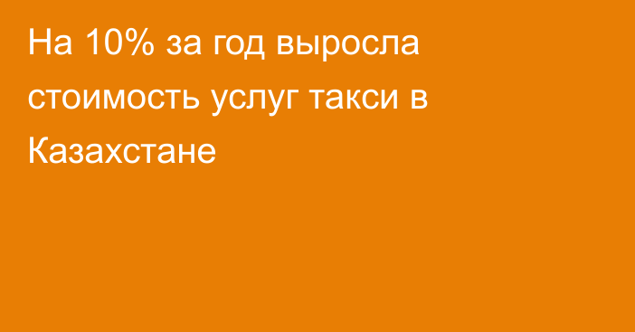 На 10% за год выросла стоимость услуг такси в Казахстане