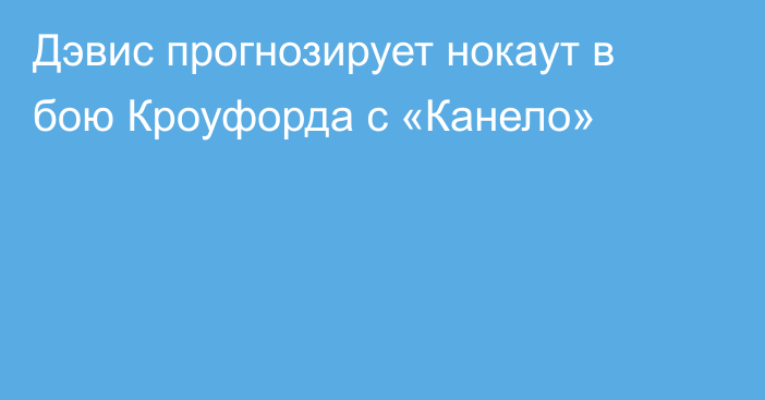 Дэвис прогнозирует нокаут в бою Кроуфорда с «Канело»
