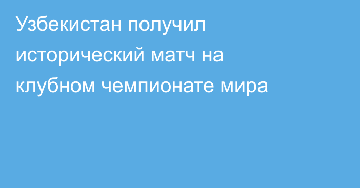 Узбекистан получил исторический матч на клубном чемпионате мира